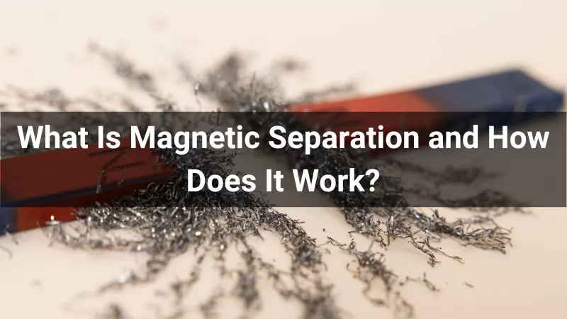 Embracing the Power of Magnetic Separation in Industrial Processes